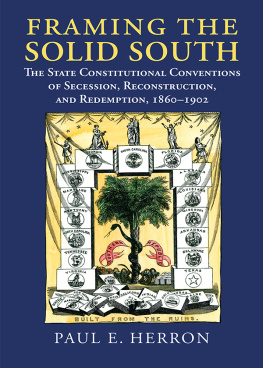 Paul E Herron - Framing the Solid South: The State Constitutional Conventions of Secession, Reconstruction, and Redemption, 1860-1902