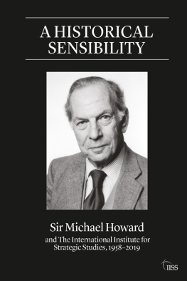 Michael Howard A Historical Sensibility: Sir Michael Howard and the International Institute for Strategic Studies, 1958-2019