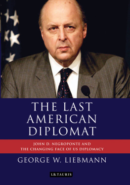 George W. Liebmann - The Last American Diplomat: John D Negroponte and the Changing Face of US Diplomacy