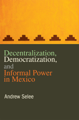 Andrew Selee Decentralization, Democratization, and Informal Power in Mexico