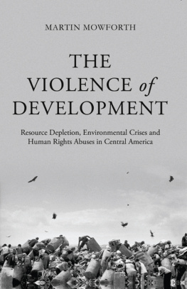 Martin Mowforth - The Violence of Development: Resource Depletion, Environmental Crises and Human Rights Abuses in Central America