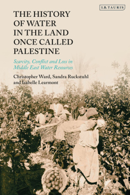 Christopher Ward - The History of Water in the Land Once Called Palestine: Scarcity, Conflict and Loss in Middle East Water Resources