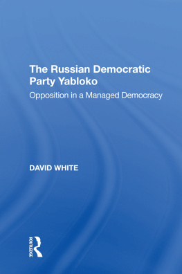 David White - The Russian Democratic Party Yabloko: Opposition in a Managed Democracy