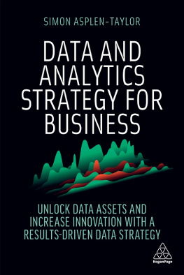 Simon Asplen-Taylor Data and Analytics Strategy for Business: Unlock Data Assets and Increase Innovation with a Results-Driven Data Strategy