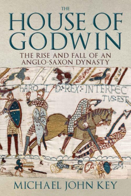 Michael John Key - The House of Godwin: The Rise and Fall of an Anglo-Saxon Dynasty