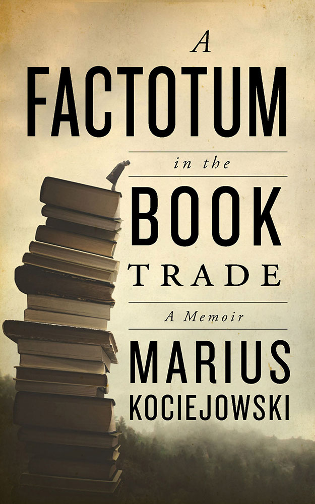 CONTENTS A FACTOTUM IN THE BOOK TRADE A MEMOIR MARIUS KOCIEJOWSKI - photo 1