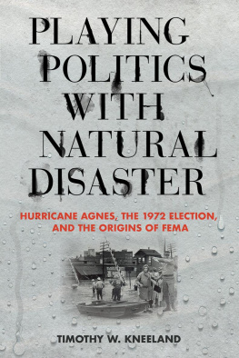 Timothy W. Kneeland Playing Politics with Natural Disaster : Hurricane Agnes, the 1972 Election, and the Origins of FEMA.