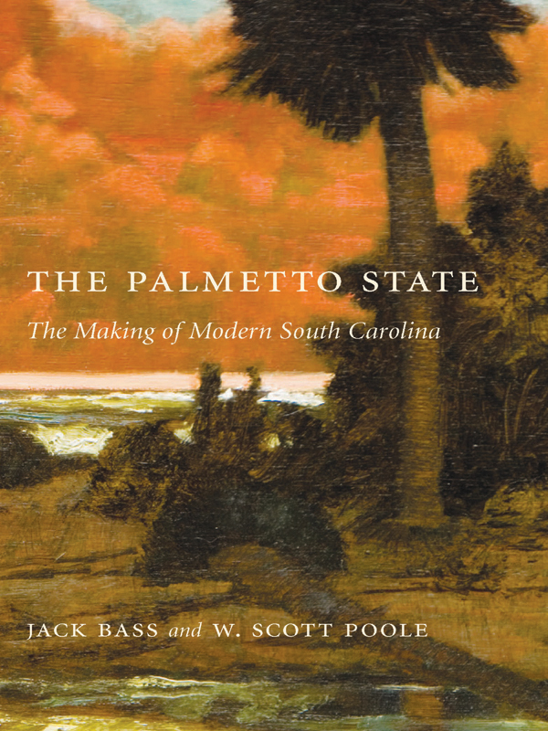 THE PALMETTO STATE The Making of Modern South Carolina JACK BASS and W SCOTT - photo 1