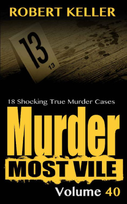 Robert Keller - Murder Most Vile Volume 40: 18 Shocking True Crime Murder Cases