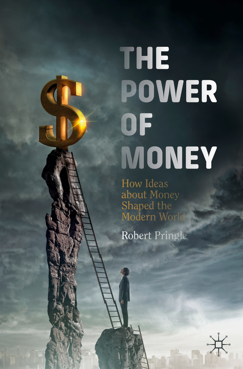 Robert Pringle The Power of Money How Ideas about Money Shaped the Modern - photo 1