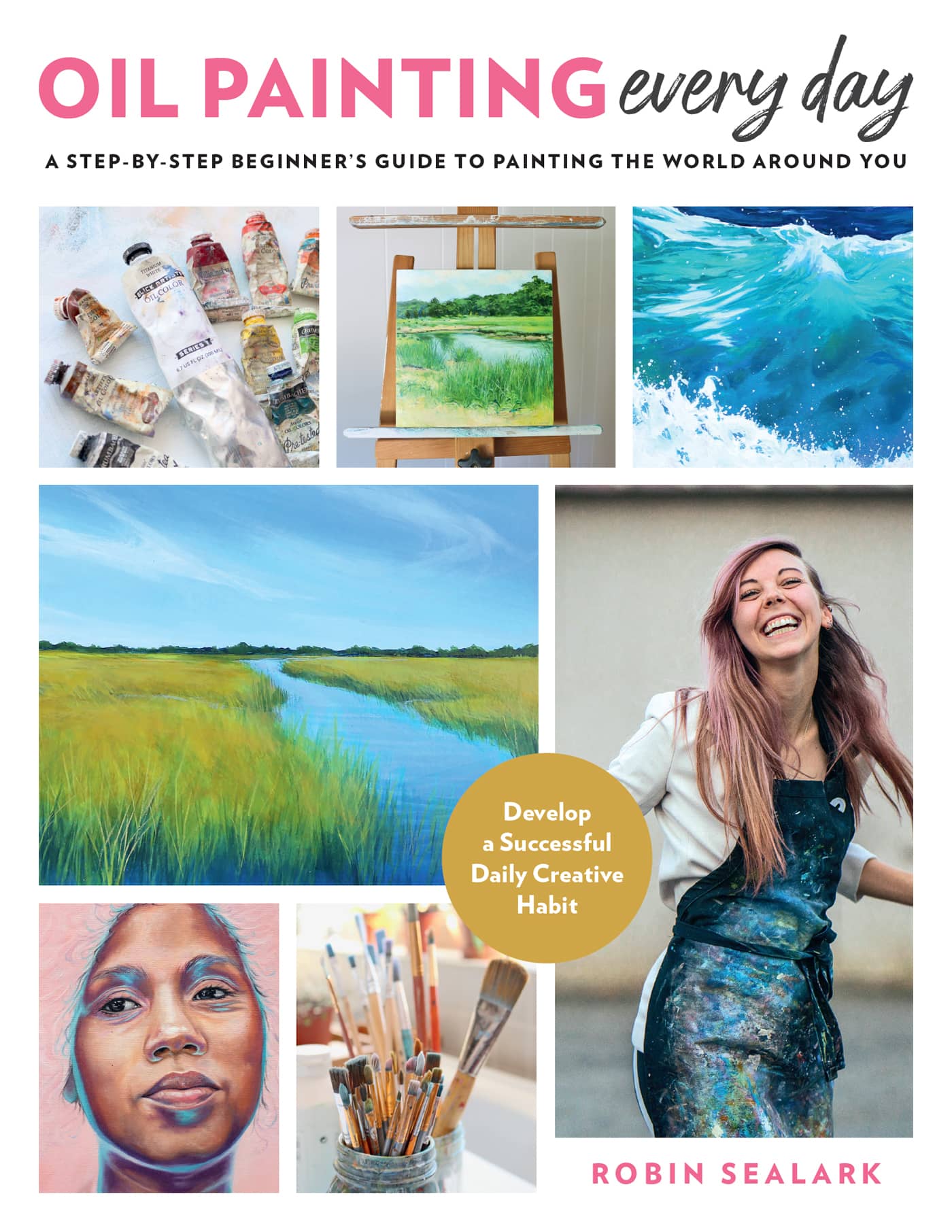 OIL PAINTING every day A STEP-BY-STEP BEGINNERS GUIDE TO PAINTING THE WORLD - photo 1