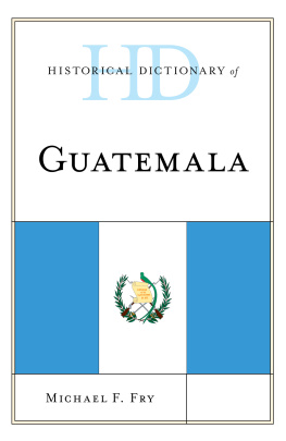 Michael F. Fry - Historical Dictionary of Guatemala