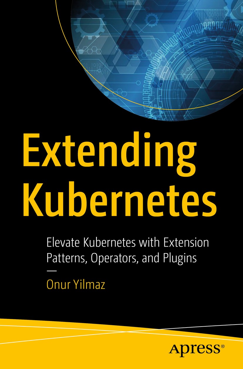 Onur Yilmaz Extending Kubernetes Elevate Kubernetes with Extension Patterns - photo 1