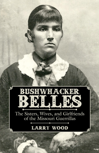 Bushwhacker Belles The Sisters Wives and Girlfriends of the Missouri Guerrillas - image 1