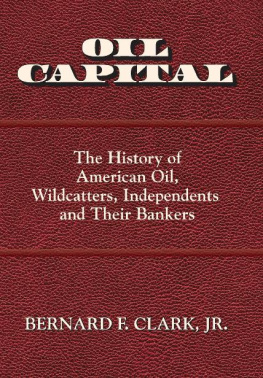 Bernard F. Clark - Oil Capital: The History of American Oil, Wildcatters, Independents and Their Bankers