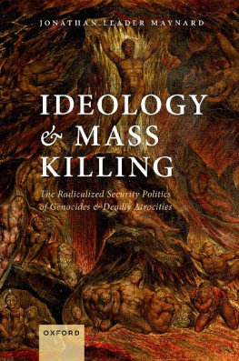 Jonathan Leader Maynard Ideology and Mass Killing: The Radicalized Security Politics of Genocides and Deadly Atrocities