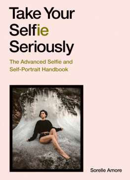 Sorelle Amore Take Your Selfie Seriously: The Advanced Selfie Handbook