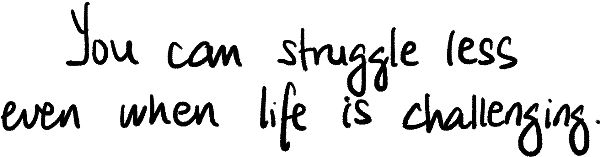 You can struggle less through lifes inevitable ups and downs by creating a more - photo 4