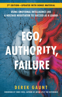 Derek Gaunt Ego, Authority, Failure: Using Emotional Intelligence Like a Hostage Negotiator to Succeed as a Leader - 2nd Edition
