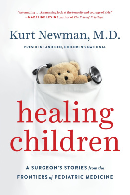 Kurt Newman Healing Children: A Surgeons Stories from the Frontiers of Pediatric Medicine