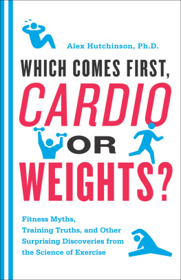 Alex Hutchinson - Which Comes First, Cardio Or Weights?: Fitness Myths, Training Truths, and Other Surprising Discoveries from the Science of Exercise