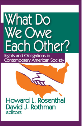 Howard L. Rosenthal What Do We Owe Each Other?: Rights and Obligations in Contemporary American Society