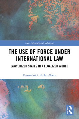 Fernando G Nunez-Mietz The Use of Force Under International Law: Lawyerized States in a Legalized World