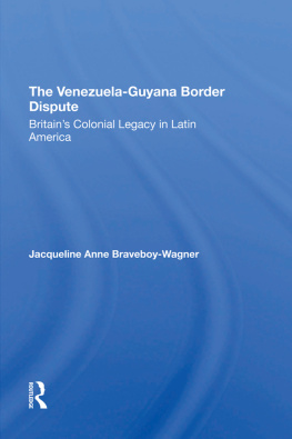 Jacqueline A Braveboy-Wagner - The Venezuela-Guyana Border Dispute: Britains Colonial Legacy in Latin America