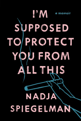 Nadja Spiegelman - Im Supposed to Protect You From All This: A Memoir