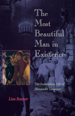 Lisa Rosner The Most Beautiful Man in Existence : the Scandalous Life of Alexander Lesassier