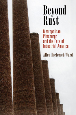 Allen Dieterich-Ward - Beyond Rust: Metropolitan Pittsburgh and the Fate of Industrial America (Politics and Culture in Modern America)