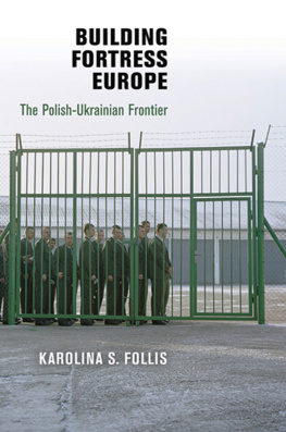 Karolina S. Follis - Building Fortress Europe: The Polish-Ukrainian Frontier