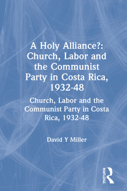 David Y. Miller - A Holy Alliance?: Church, Labor and the Communist Party in Costa Rica, 1932-48: Church, Labor and the Communist Party in Costa Rica, 1932-48