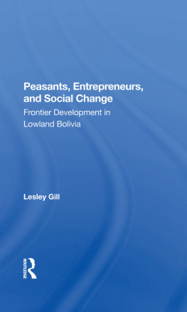 Lesley Gill - Peasants, Entrepreneurs, and Social Change: Frontier Development in Lowland Bolivia