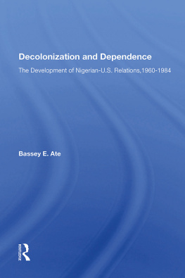 Bassey E. Ate Decolonization and Dependence: The Development of Nigerian-U.S. Relations, 1960-1984