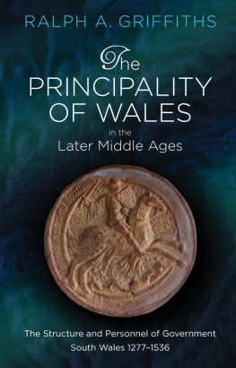 Ralph A. Griffiths The Principality of Wales in the Later Middle Ages: The Structure and Personnel of Government, South Wales 1277 - 1536