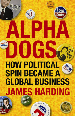 James Harding Alpha Dogs: The Americans Who Turned Political Spin Into a Global Business