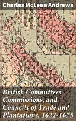 Charles McLean Andrews British Committees, Commissions, and Councils of Trade and Plantations, 1622-1675