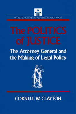 Cornell W. Clayton - The Politics of Justice: Attorney General and the Making of Government Legal Policy: Attorney General and the Making of Government Legal Policy