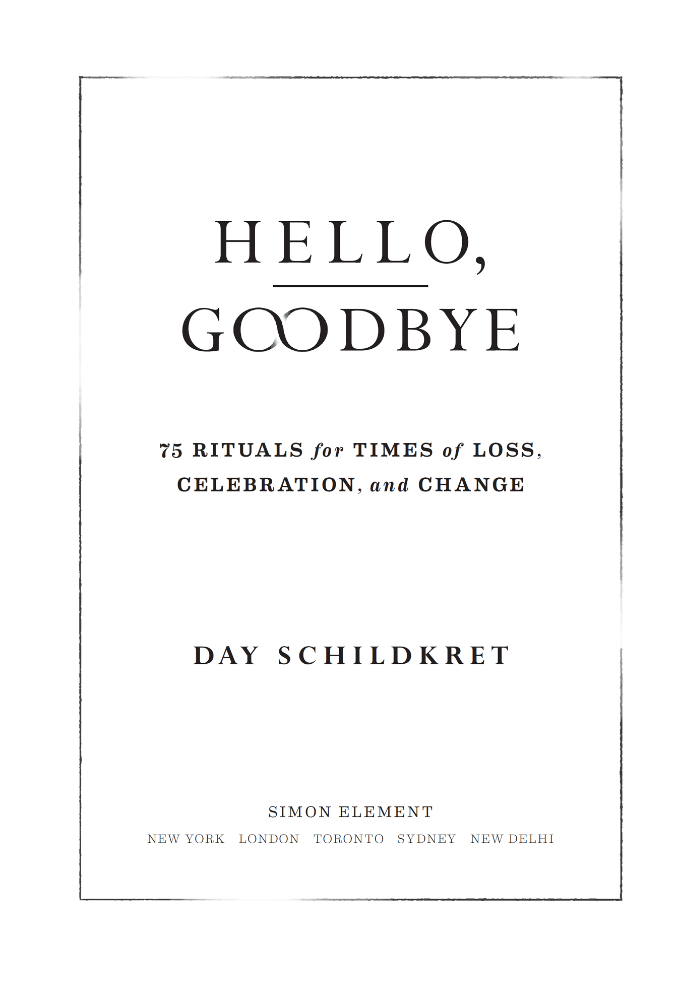 Hello Goodbye 75 Rituals for Times of Loss Celebration and Change - image 2