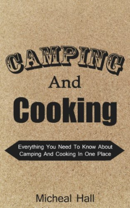 Micheal Hall - Camping And Cooking: Everything You Need To Know About Camping And Cooking In One Place