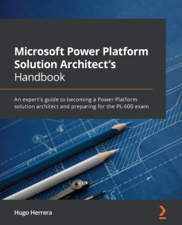 Hugo Herrera Microsoft Power Platform Solution Architects Handbook: An experts guide to becoming a Power Platform solution architect and preparing for the PL-600 exam