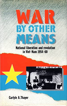 Carlyle A. Thayer - War by Other Means: National Liberation and Revolution in Viet-Nam 1954-60
