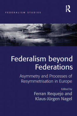 Ferran Requejo Federalism Beyond Federations: Asymmetry and Processes of Resymmetrisation in Europe