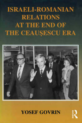 Yosef Govrin Israeli-Romanian Relations at the End of the Ceausescu Era: As Seen by Israels Ambassador to Romania 1985-1989