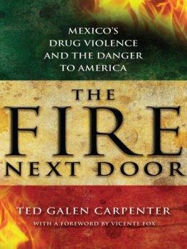 Ted Galen Carpenter The Fire Next Door: Mexicos Drug Violence and the Danger to America