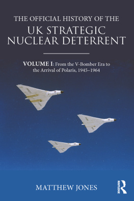 Matthew Jones - The Official History of the UK Strategic Nuclear Deterrent: Volume I: From the V-Bomber Era to the Arrival of Polaris, 1945-1964