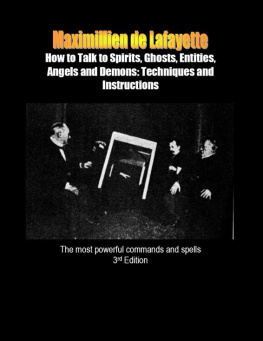 Maximillien de Lafayette How to Talk to Spirits, Ghosts, Entities, Angels and Demons: Techniques and Language of the Spirits: The most powerful commands and spells