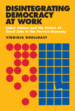 Virginia Doellgast - Disintegrating democracy at work : Labor unions and the future of good jobs in the service economy