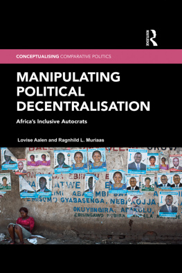 Lovise Aalen - Manipulating Political Decentralisation: Africas Inclusive Autocrats